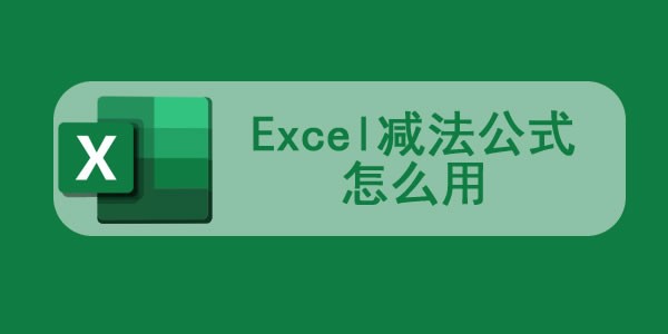 Excel减法公式怎么用