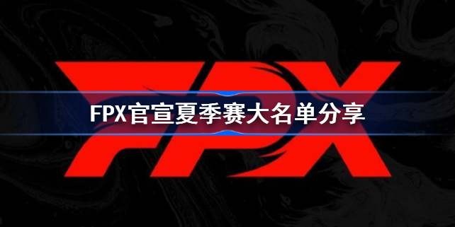 FPX官宣夏季赛大名单有哪些 FPX官宣夏季赛大名单分享