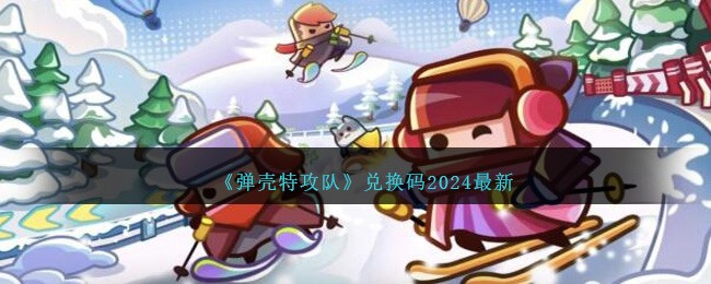 弹壳特攻队兑换码2024最新分享 礼包码有哪些