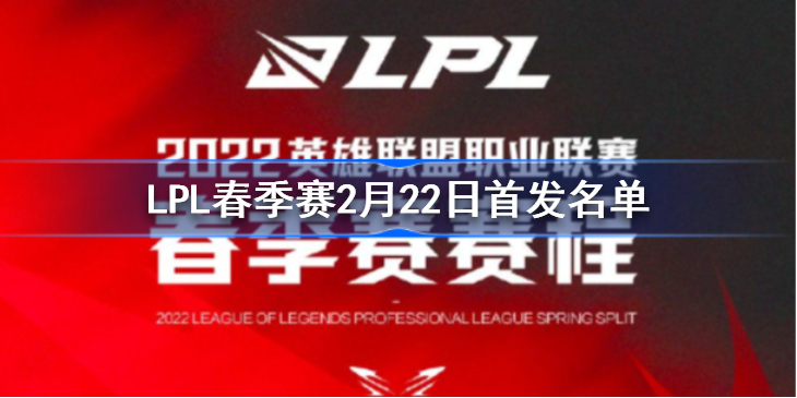 LPL春季赛2月22日首发名单 LPL春季赛2月22日首发名单是什么