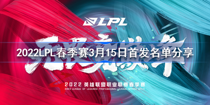 2022LPL春季赛3月15日首发名单分享 2022LPL春季赛3月15日首发名单是什么
