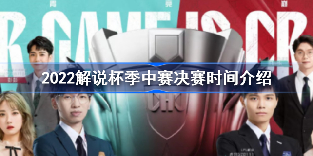 2022解说杯季中赛决赛什么时候开始 2022解说杯季中赛决赛时间介绍