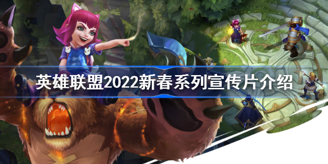 英雄联盟2022新春系列宣传片分享 英雄联盟2022新春系列宣传片介绍