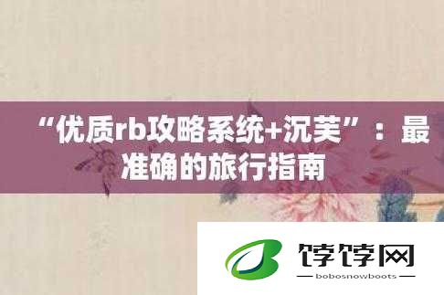 优质 rb 攻略手册沉芙：手把手教你玩转游戏