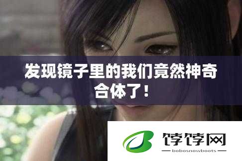 看镜子里我们合体的样子：如此奇妙的瞬间