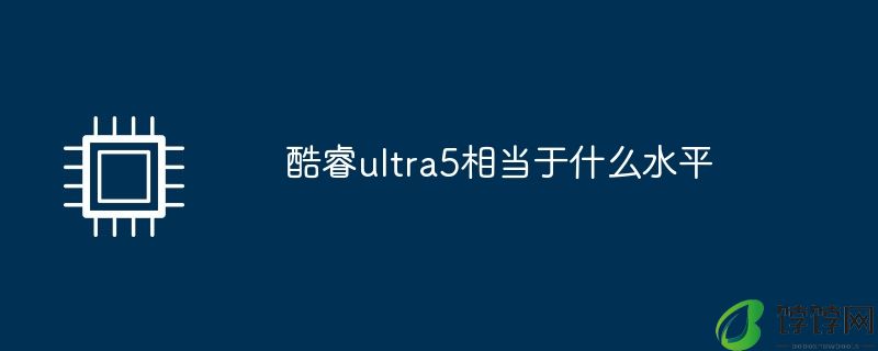 酷睿ultra5相当于什么水平